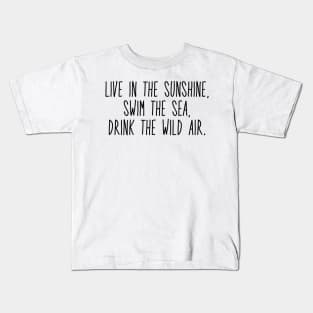 live in the sunshine, swim the sea, drink the wild air Kids T-Shirt